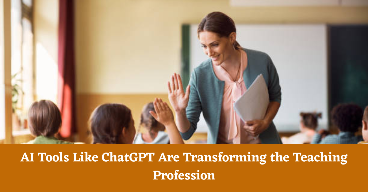 AI Tools Like ChatGPT Are Transforming the Teaching Profession